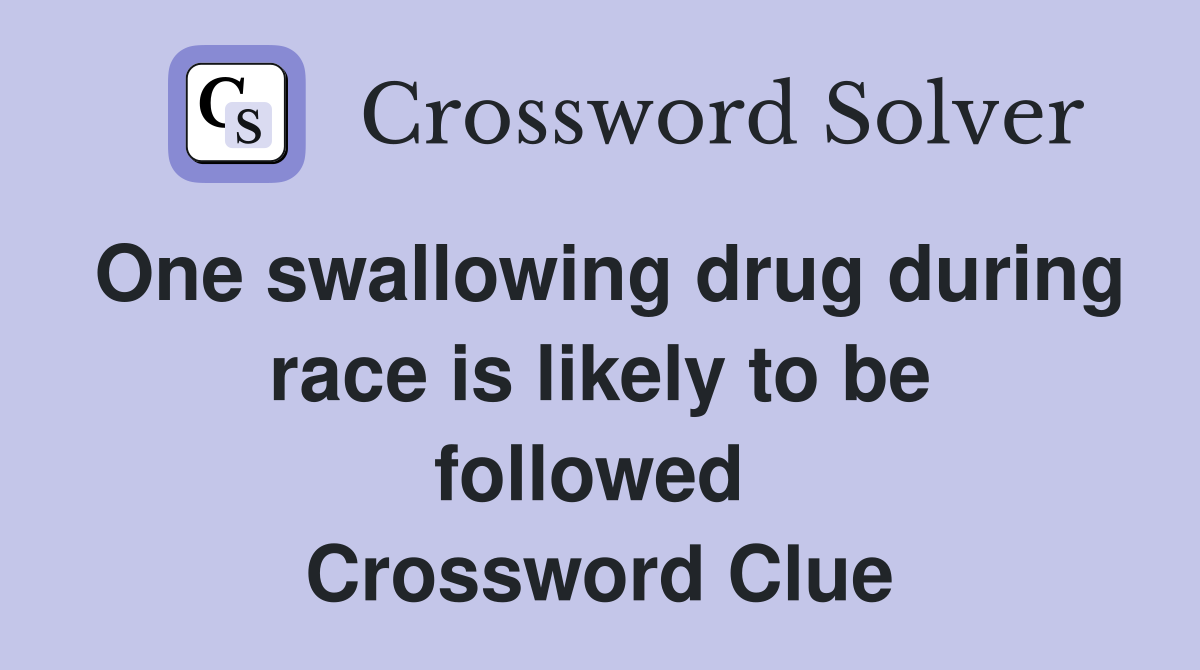 One swallowing drug during race is likely to be followed  Crossword Clue