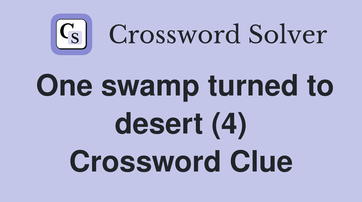 One swamp turned to desert (4) Crossword Clue