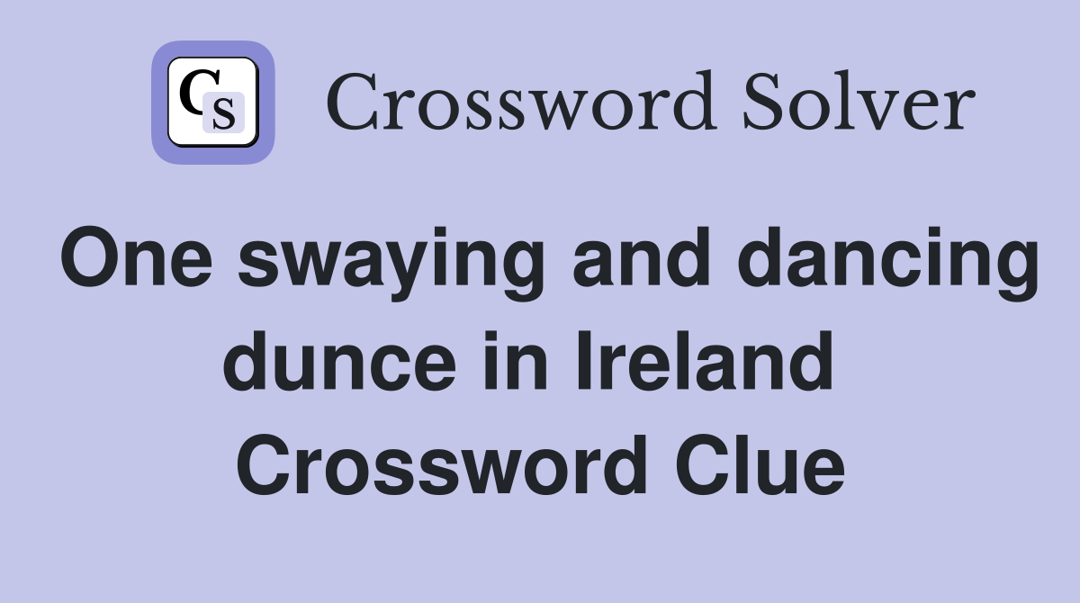 One swaying and dancing dunce in Ireland  Crossword Clue