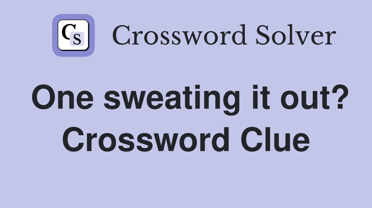 One sweating it out? Crossword Clue