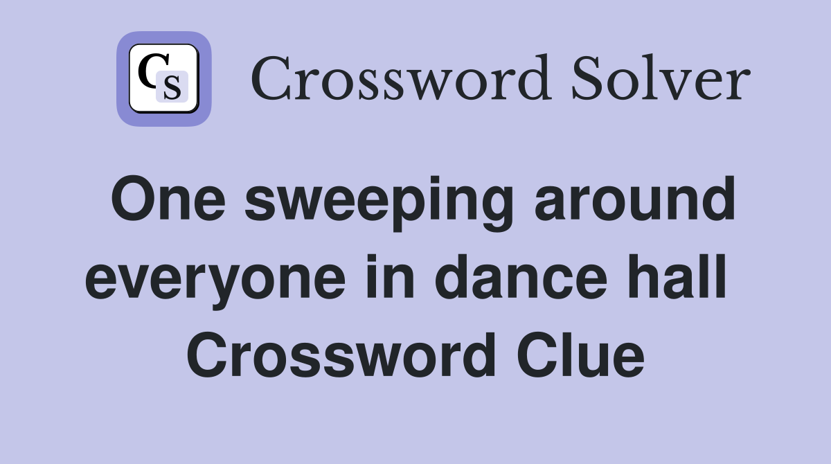 One sweeping around everyone in dance hall  Crossword Clue