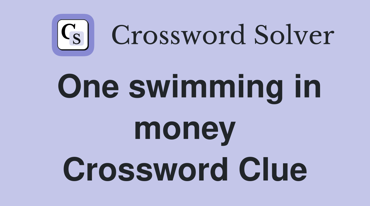 One swimming in money Crossword Clue