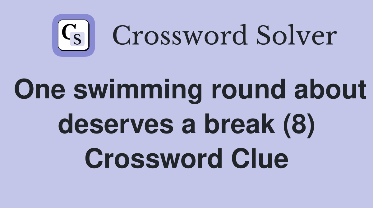 One swimming round about deserves a break (8) Crossword Clue