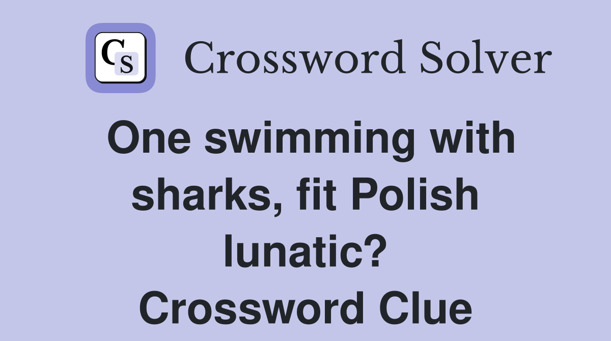 One swimming with sharks, fit Polish lunatic? Crossword Clue