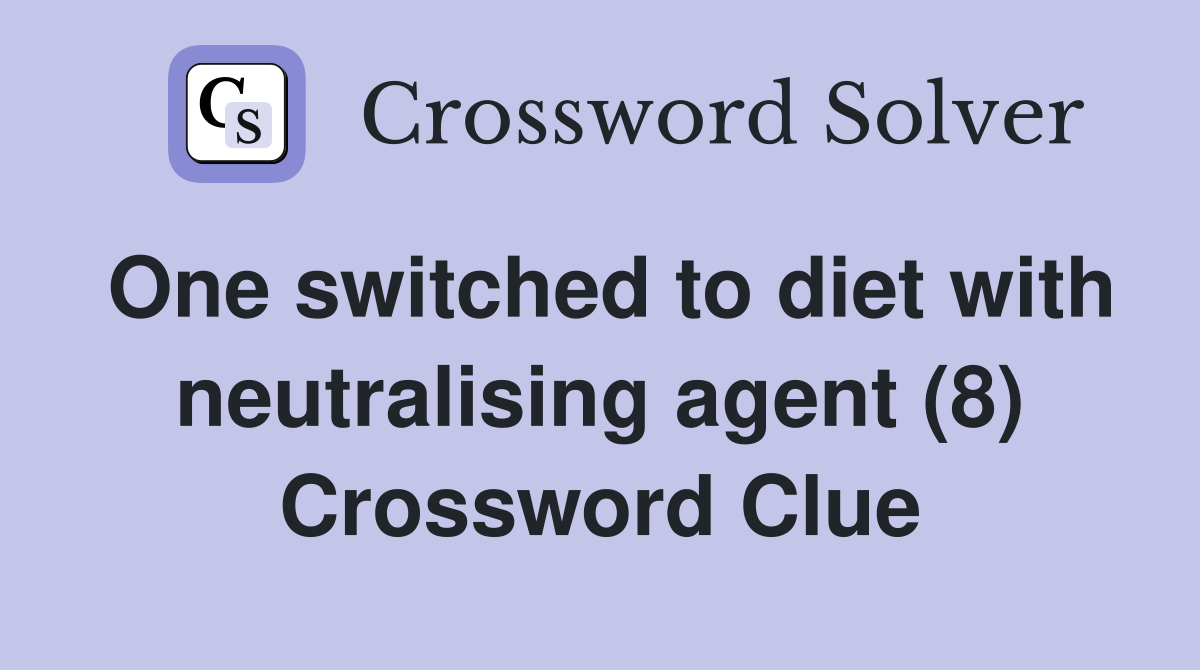 One switched to diet with neutralising agent (8) Crossword Clue