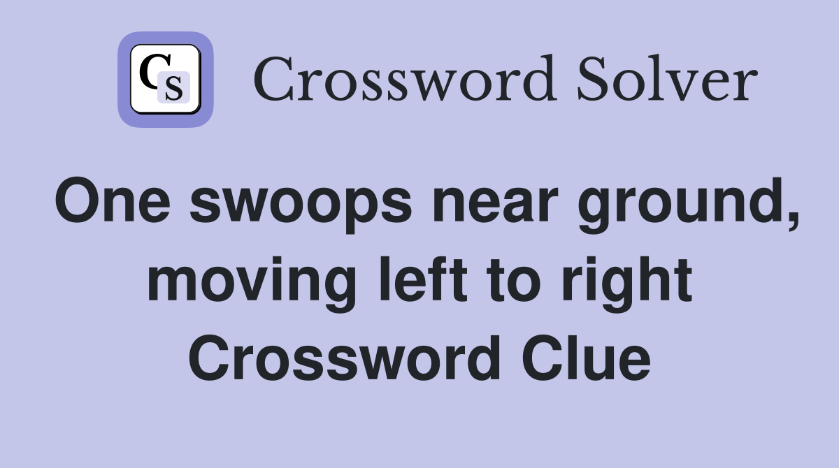 One swoops near ground, moving left to right Crossword Clue