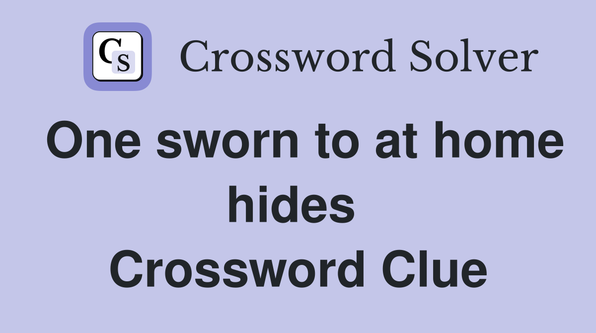 One sworn to at home hides  Crossword Clue