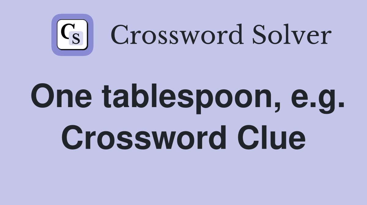 One tablespoon, e.g. Crossword Clue