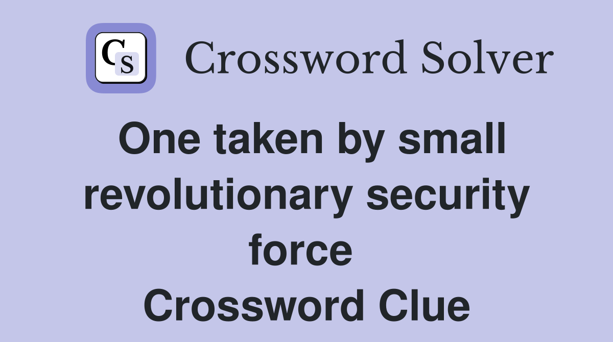 One taken by small revolutionary security force  Crossword Clue