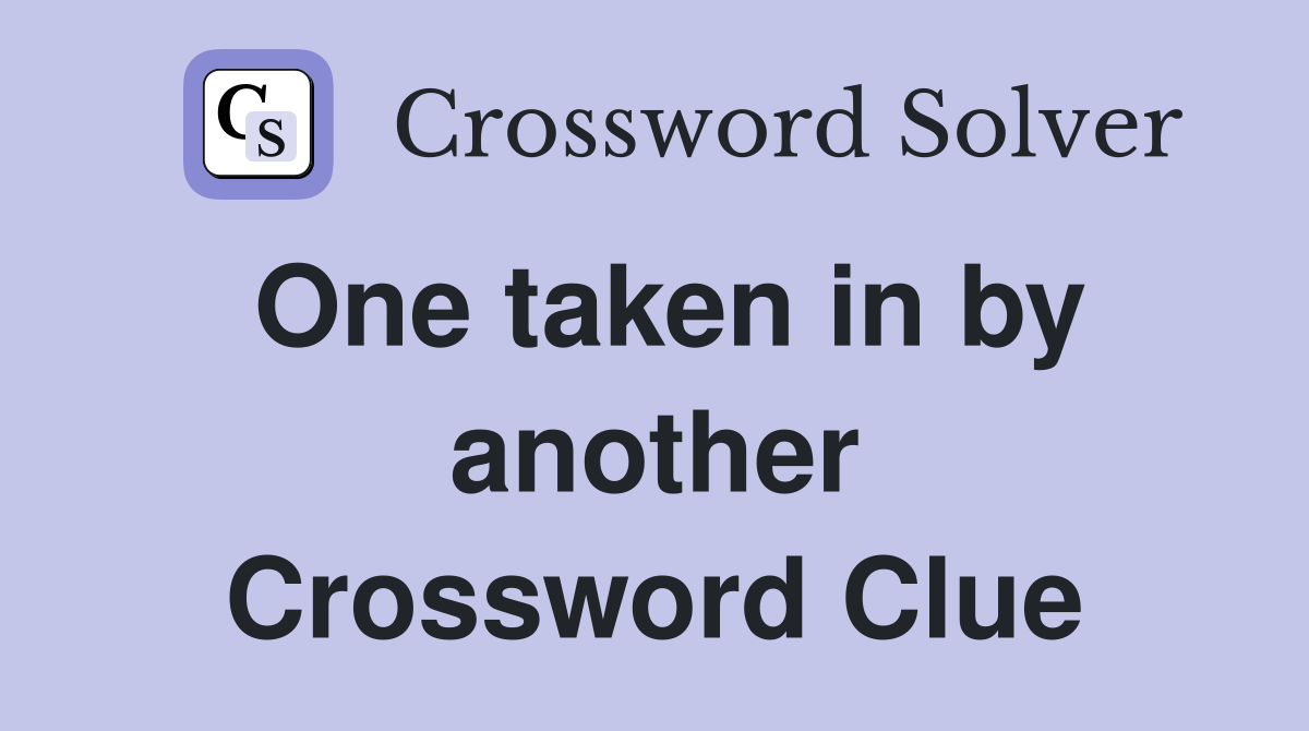 One taken in by another Crossword Clue