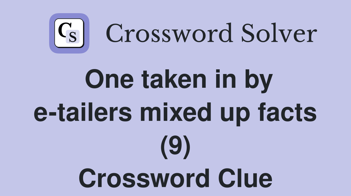 One taken in by e-tailers mixed up facts (9) Crossword Clue