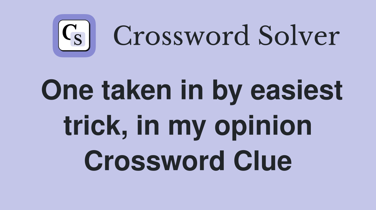 One taken in by easiest trick, in my opinion Crossword Clue