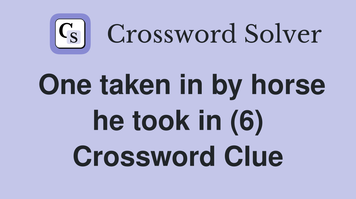 One taken in by horse he took in (6) Crossword Clue