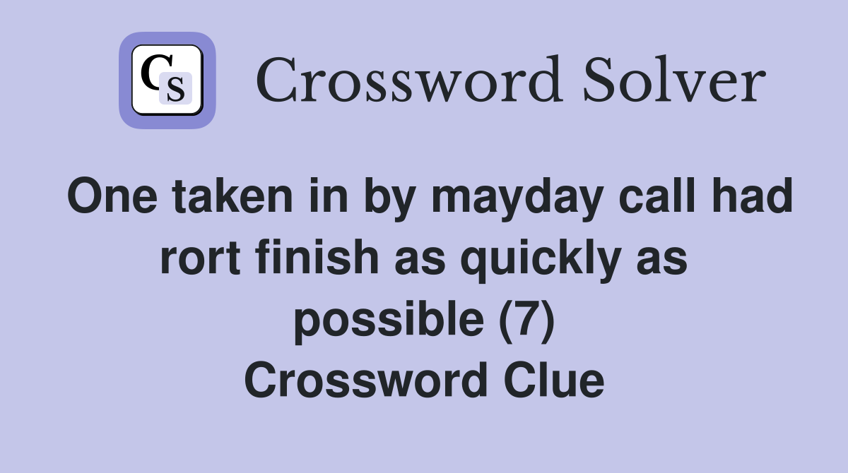 One taken in by mayday call had rort finish as quickly as possible (7) Crossword Clue