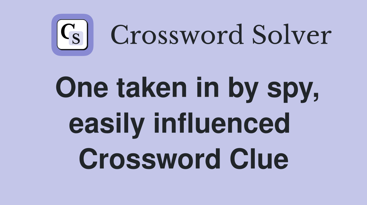 One taken in by spy, easily influenced  Crossword Clue