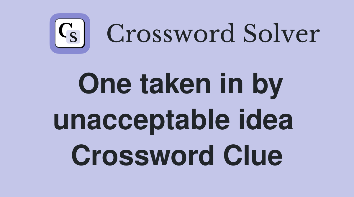 One taken in by unacceptable idea  Crossword Clue