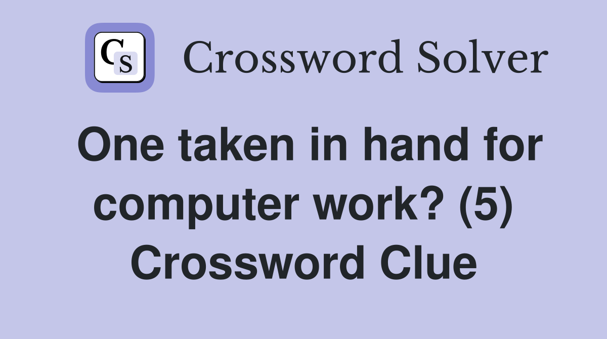 One taken in hand for computer work? (5) Crossword Clue