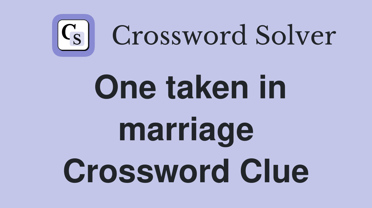 One taken in marriage Crossword Clue