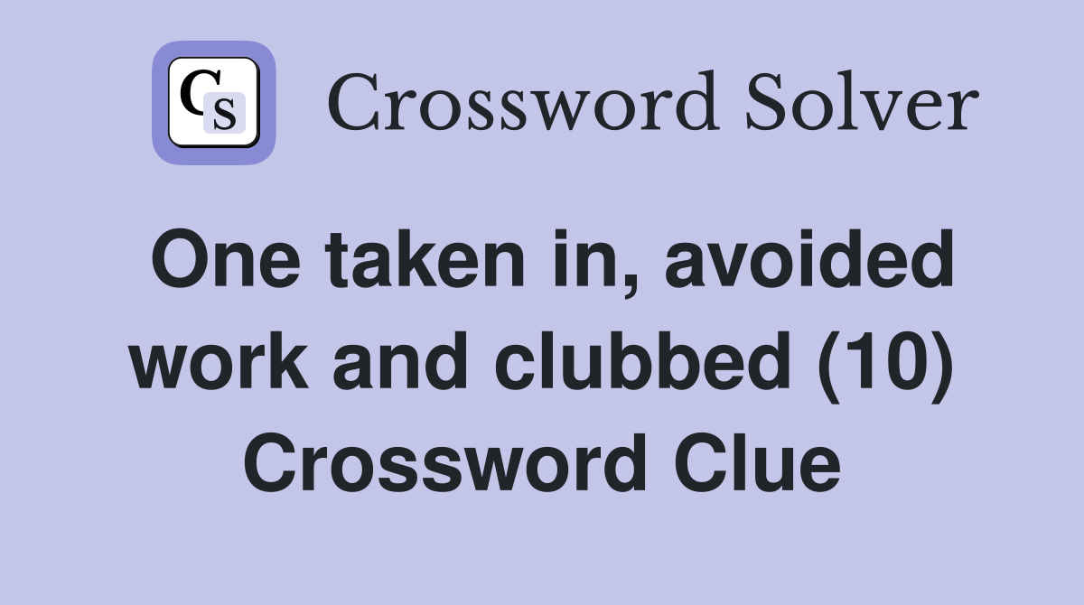 One taken in, avoided work and clubbed (10) Crossword Clue
