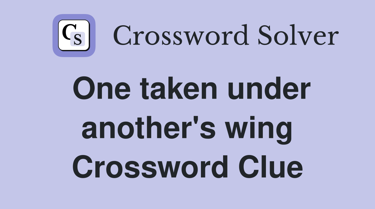 One taken under another's wing Crossword Clue