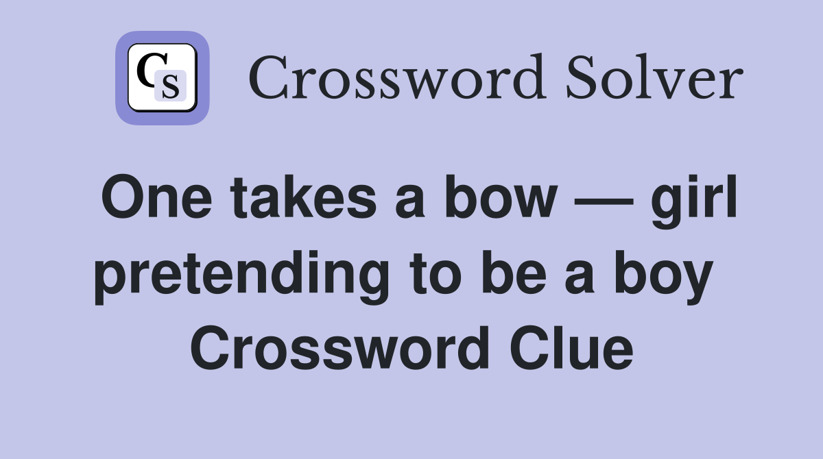 One takes a bow — girl pretending to be a boy  Crossword Clue