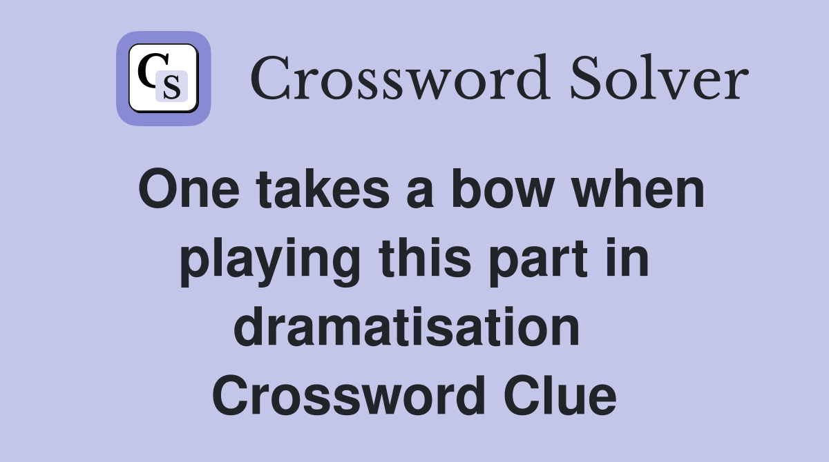 One takes a bow when playing this part in dramatisation  Crossword Clue