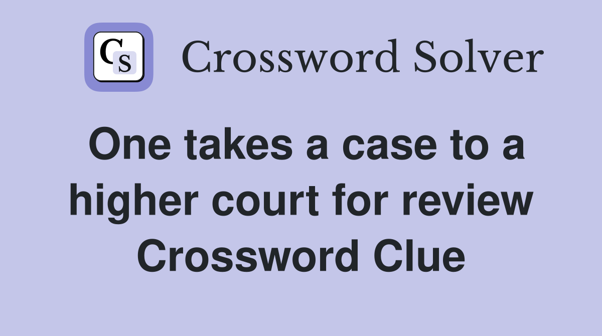 One takes a case to a higher court for review Crossword Clue