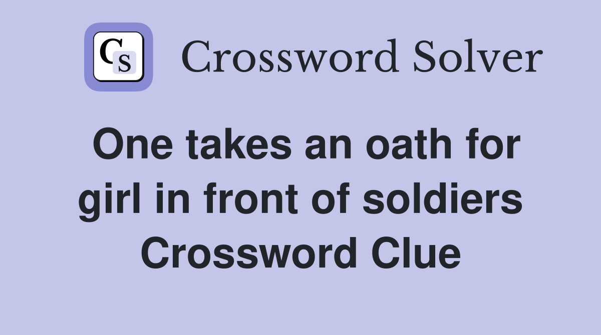 One takes an oath for girl in front of soldiers Crossword Clue