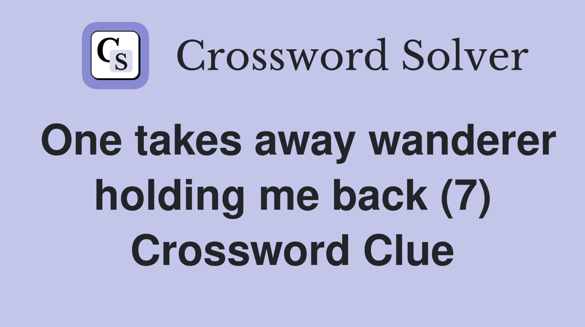 One takes away wanderer holding me back (7) Crossword Clue