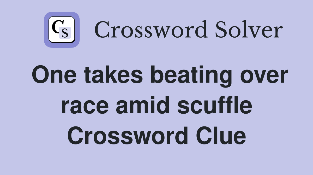One takes beating over race amid scuffle Crossword Clue