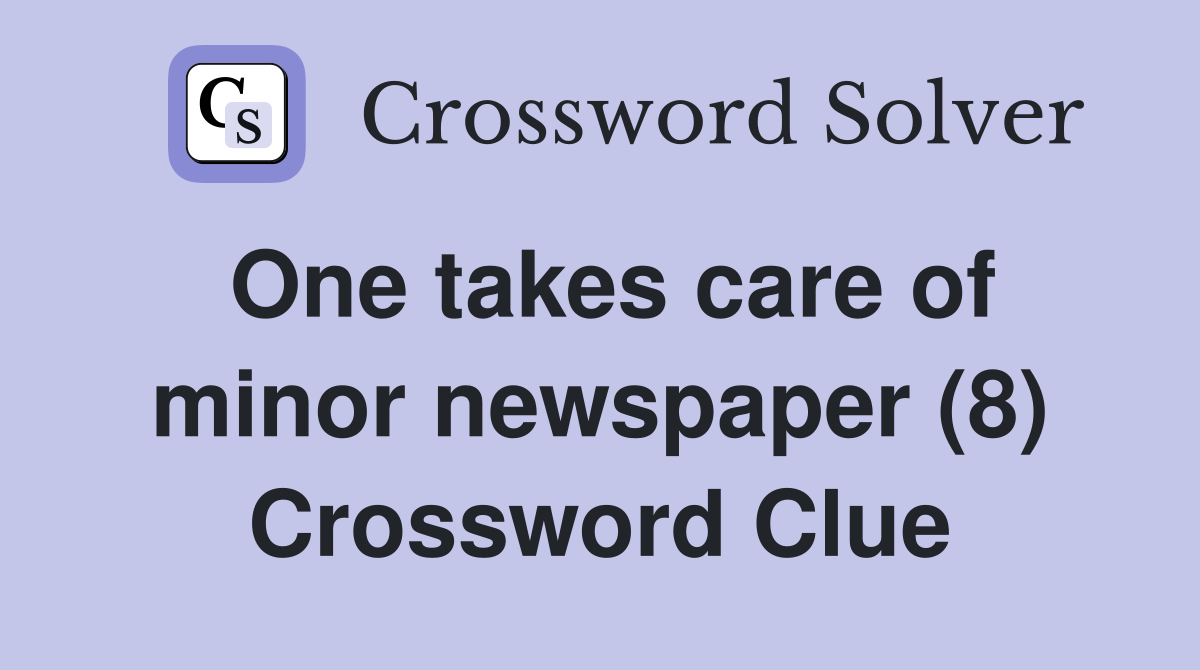One takes care of minor newspaper (8) Crossword Clue