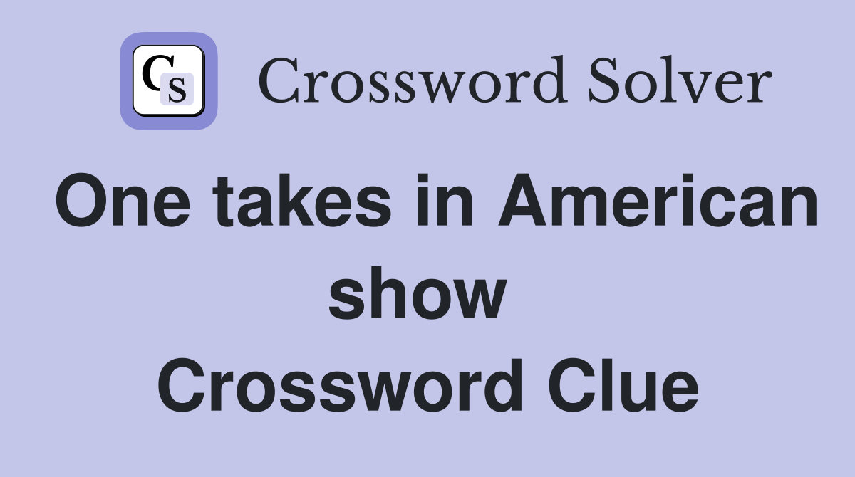 One takes in American show  Crossword Clue