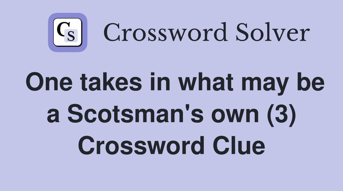 One takes in what may be a Scotsman's own (3) Crossword Clue