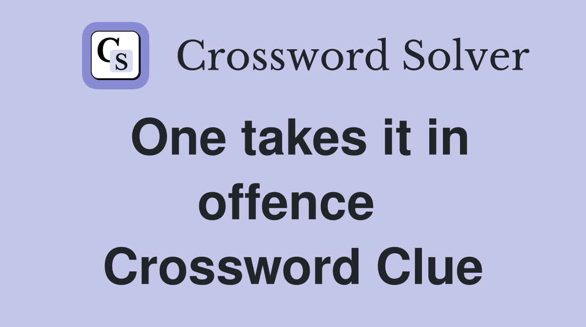 One takes it in offence  Crossword Clue