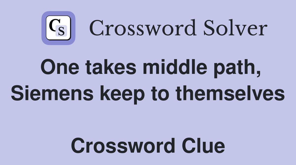 One takes middle path, Siemens keep to themselves  Crossword Clue