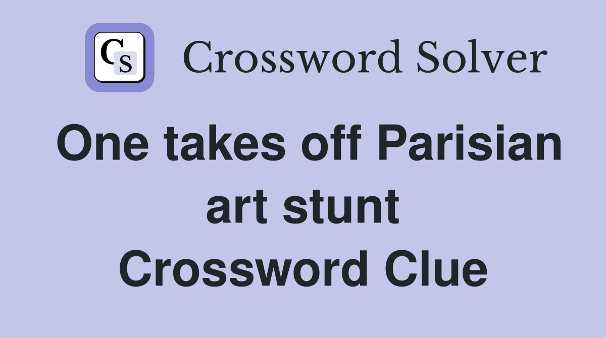 One takes off Parisian art stunt Crossword Clue