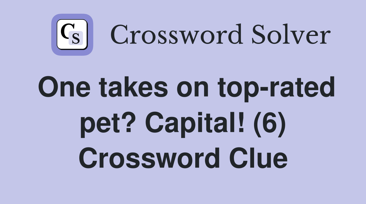 One takes on top-rated pet? Capital! (6) Crossword Clue