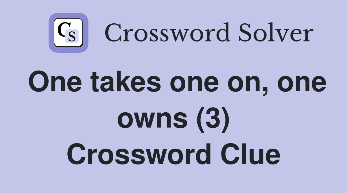 One takes one on, one owns (3) Crossword Clue