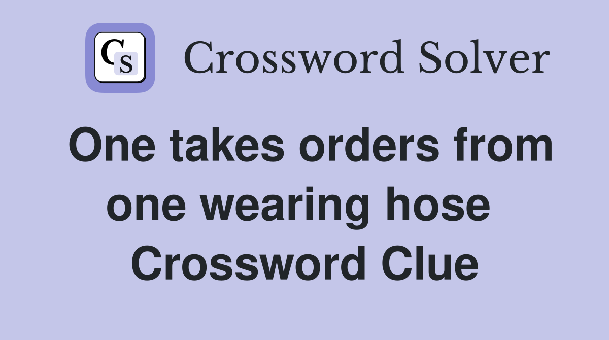 One takes orders from one wearing hose  Crossword Clue