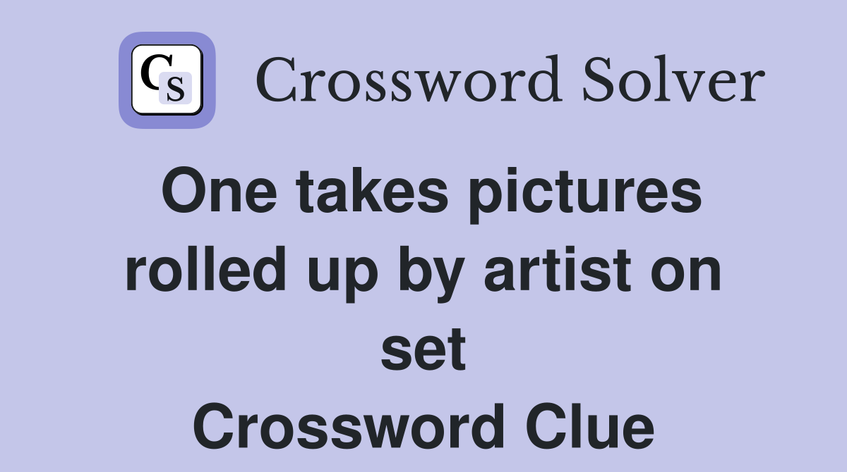 One takes pictures rolled up by artist on set Crossword Clue