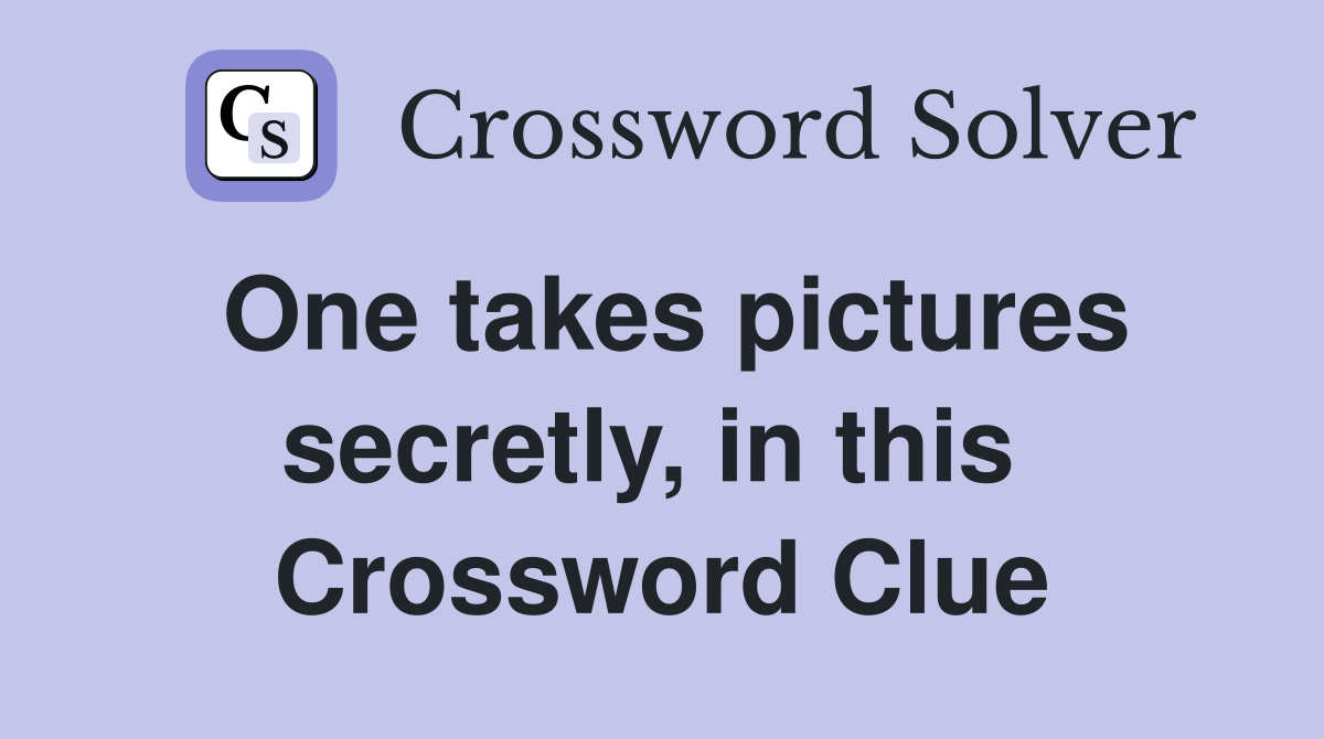 One takes pictures secretly, in this  Crossword Clue