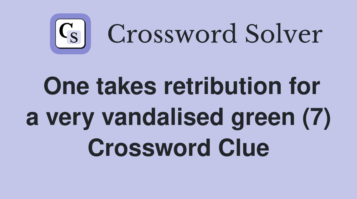 One takes retribution for a very vandalised green (7) Crossword Clue