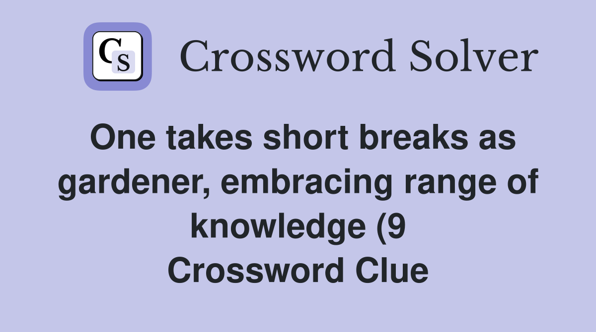 One takes short breaks as gardener embracing range of knowledge (9 One takes short breaks as gardener embracing range of knowledge (9