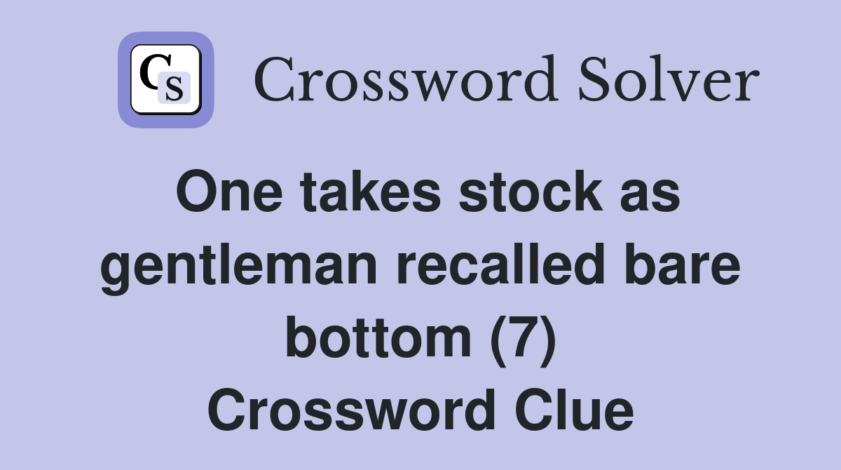 One takes stock as gentleman recalled bare bottom (7) Crossword Clue