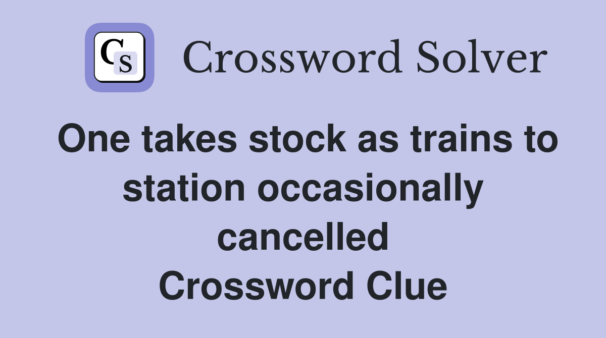 One takes stock as trains to station occasionally cancelled Crossword Clue