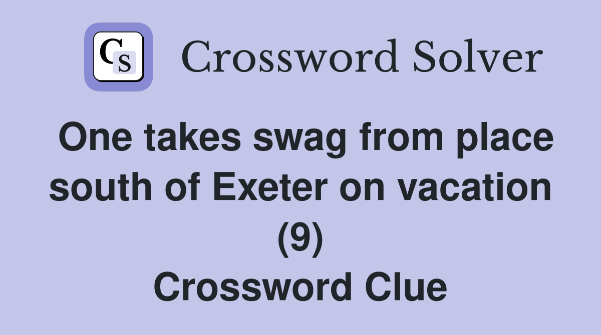 One takes swag from place south of Exeter on vacation (9) Crossword Clue