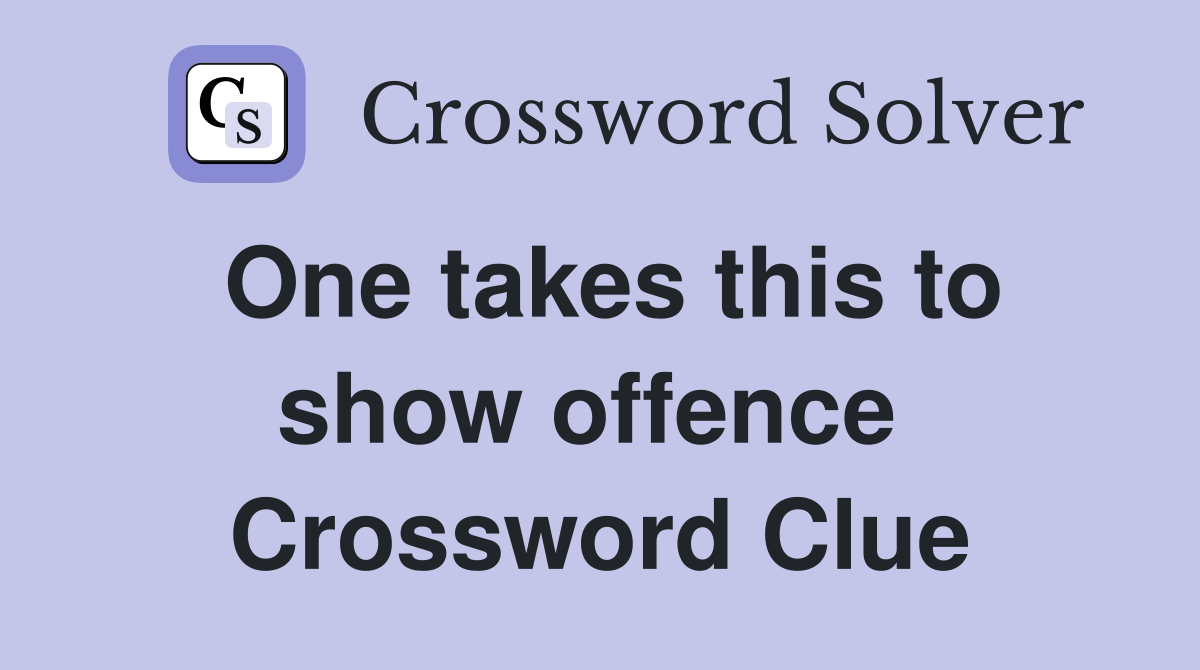 One takes this to show offence  Crossword Clue