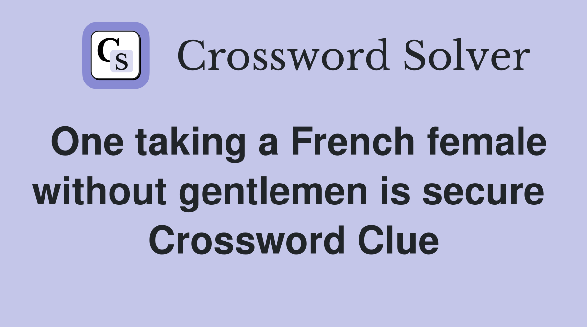 One taking a French female without gentlemen is secure  Crossword Clue