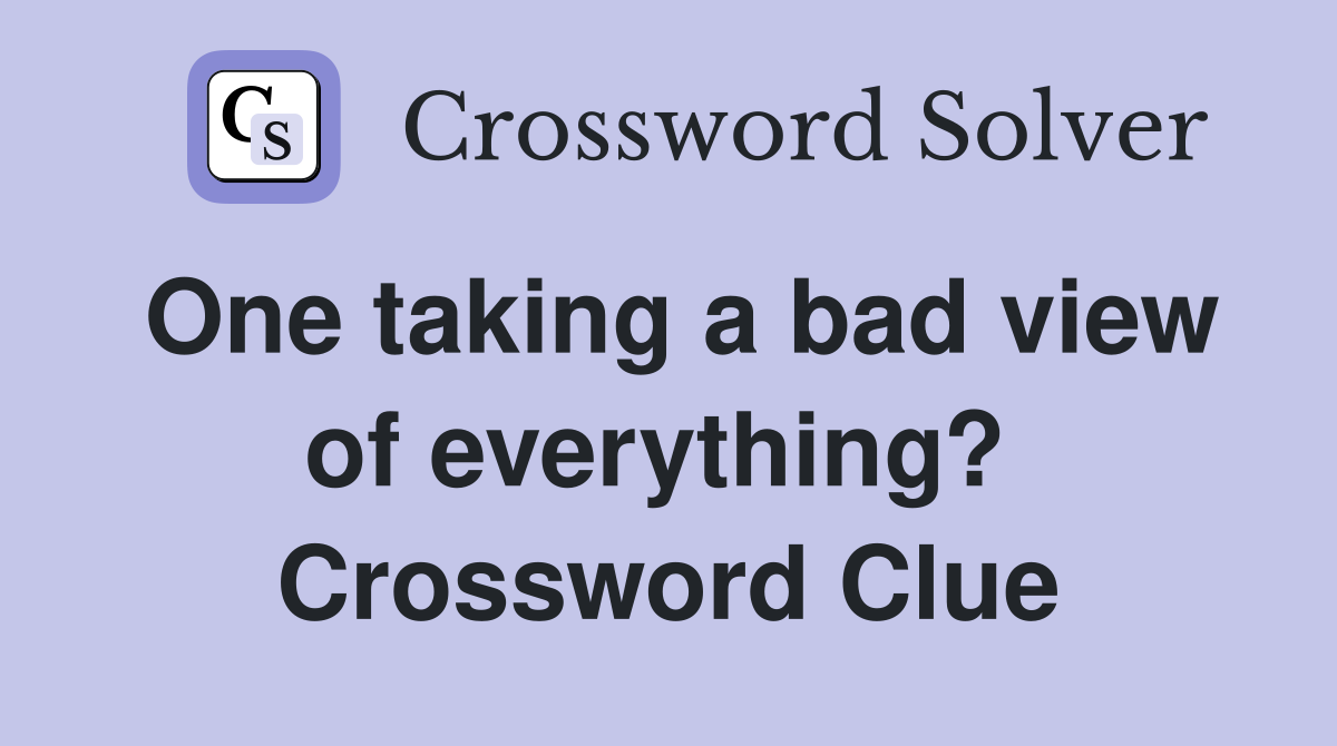 One taking a bad view of everything?  Crossword Clue