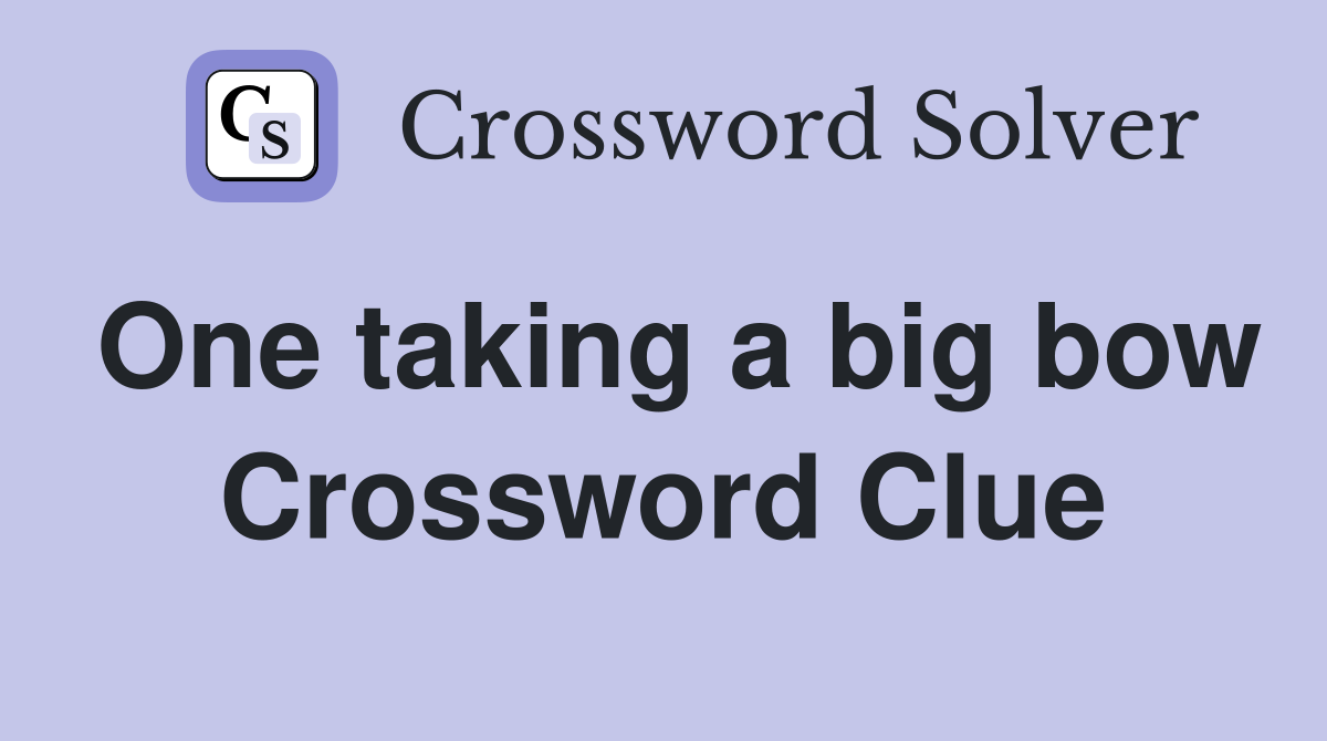 One taking a big bow Crossword Clue